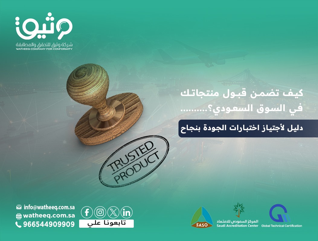 كيف تضمن قبول منتجاتك في السوق السعودي؟ دليل لاجتياز اختبارات الجودة بنجاح